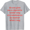 Ne me donnez jamais de cigarette, quoi que je dise T-shirt pour homme